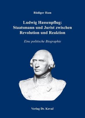 Ludwig Hassenpflug: Staatsmann und Jurist zwischen Revolution und Reaktion von Ham,  Rüdiger