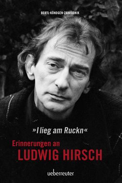 Ludwig Hirsch: I lieg am Ruckn – Erinnerungen von Bertl,  Johnny, Köndgen,  Cornelia, Zahradnik,  Andy