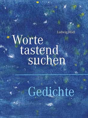 Ludwig Mödl – Worte tastend suchen von Sr. Tamara,  Steiner, Stefan,  Hauptmann