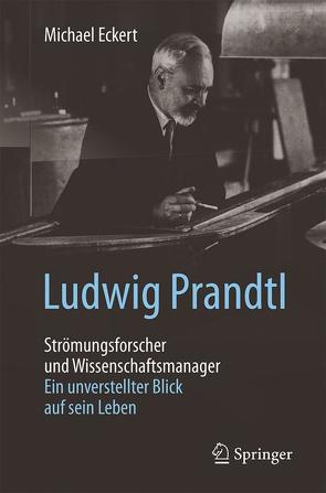 Ludwig Prandtl – Strömungsforscher und Wissenschaftsmanager von Eckert,  Michael