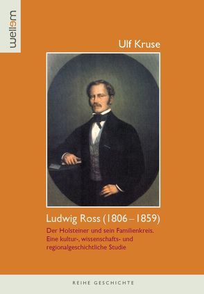 Ludwig Ross (1806–1859). Der Holsteiner und sein Familienkreis von Kruse,  Ulf