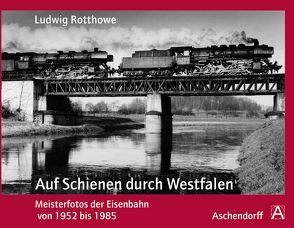 Ludwig Rotthowe: Auf Schienen durch Westfalen von Ebel,  Jürgen U.