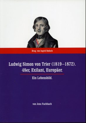 Ludwig Simon von Trier (1819-1872). 48er, Exilant, Europäer von Bodsch,  Ingrid, Fachbach,  Jens
