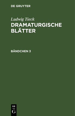 Ludwig Tieck: Dramaturgische Blätter / Ludwig Tieck: Dramaturgische Blätter. Bändchen 3 von Tieck,  Ludwig