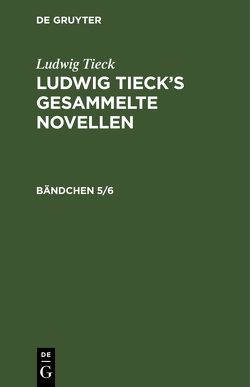 Ludwig Tieck: Ludwig Tieck’s gesammelte Novellen / Ludwig Tieck: Ludwig Tieck’s gesammelte Novellen. Bändchen 5/6 von Tieck,  Ludwig