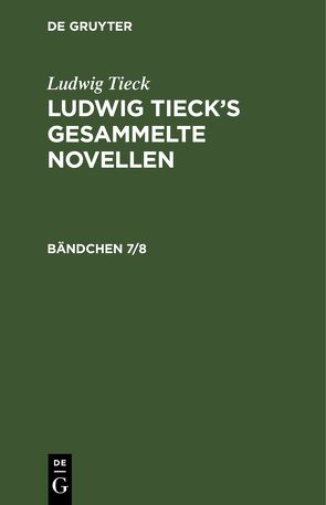 Ludwig Tieck: Ludwig Tieck’s gesammelte Novellen / Ludwig Tieck: Ludwig Tieck’s gesammelte Novellen. Bändchen 7/8 von Tieck,  Ludwig