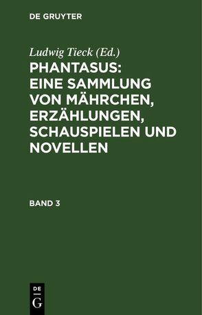 Ludwig Tieck’s Schriften / Phantasus: Eine Sammlung von Mährchen, Erzählungen, Schauspielen und Novellen von Tieck,  Ludwig