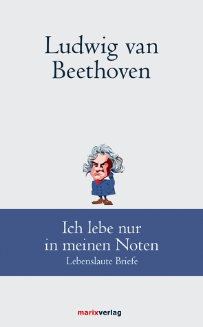 Ludwig van Beethoven: Ich lebe nur in meinen Noten von Beethoven,  Ludwig van, Schmidt,  Andreas Udo
