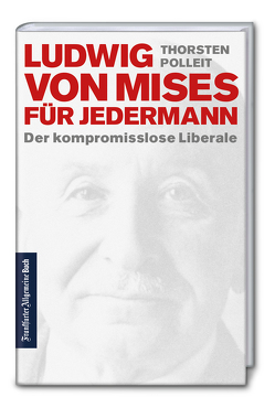 Ludwig von Mises für jedermann: Der kompromisslose Liberale von Polleit,  Thorsten