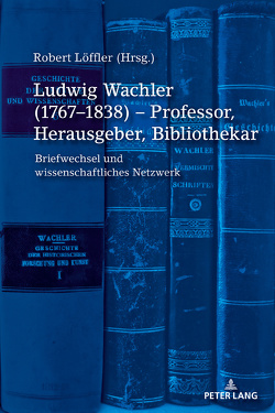 Ludwig Wachler (1767–1838) – Professor, Herausgeber, Bibliothekar von Löffler,  Robert
