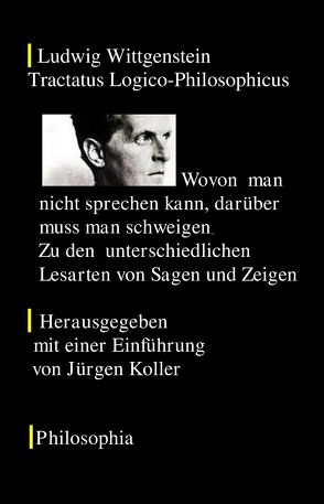 Ludwig Wittgenstein Tractatus logico-philosophicus. Wovon man nicht sprechen kann, darüber muss man schweigen. von Koller,  Jürgen