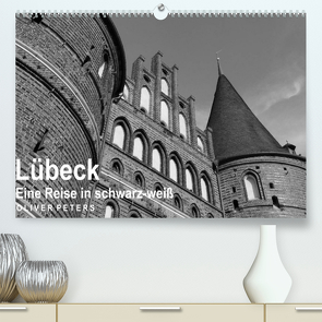Lübeck – Eine Reise in schwarz-weiß – Oliver Peters (Premium, hochwertiger DIN A2 Wandkalender 2023, Kunstdruck in Hochglanz) von Peters,  Oliver