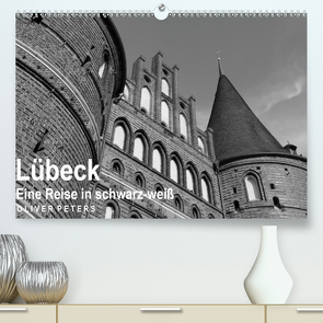 Lübeck – Eine Reise in schwarz-weiß – Oliver Peters (Premium, hochwertiger DIN A2 Wandkalender 2020, Kunstdruck in Hochglanz) von Peters,  Oliver