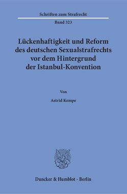 Lückenhaftigkeit und Reform des deutschen Sexualstrafrechts vor dem Hintergrund der Istanbul-Konvention. von Kempe,  Astrid