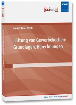 Lüftung von Gewerbeküchen: Grundlagen, Berechnungen von Tale-Yazdi,  Georg