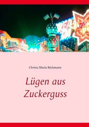 Lügen aus Zuckerguss von Böckmann,  Christa Maria