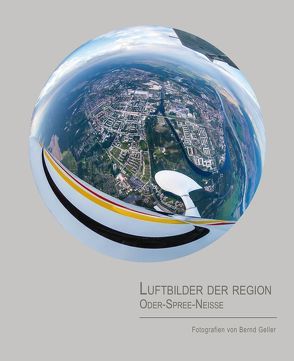 Luftbilder der Region Oder-Spree-Neiße von Bernd Geller von Geller,  Bernd