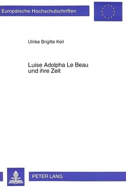 Luise Adolpha Le Beau und ihre Zeit von Keil,  Ulrike Brigitte