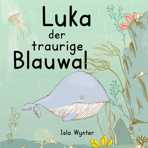 Luka – Der traurige Blauwal von Kurz,  Annette, Wynter,  Isla