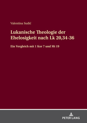 Lukanische Theologie der Ehelosigkeit nach Lk 20,34-36 von Sudić,  Valentina