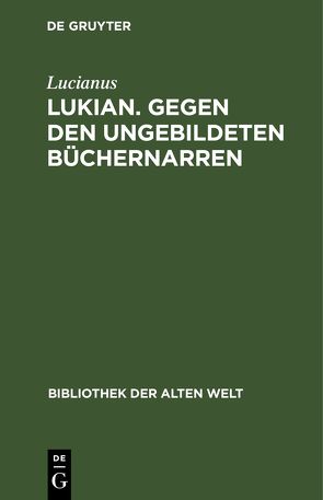 Lukian. Gegen den ungebildeten Büchernarren von Lucianus, Möllendorff,  Peter von