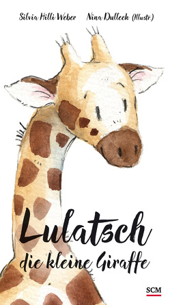 Lulatsch, die kleine Giraffe von Dulleck,  Nina, Weber,  Silvia Hilli