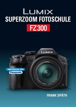 Lumix Superzoom Fotoschule  FZ300 von Spaeth,  Frank