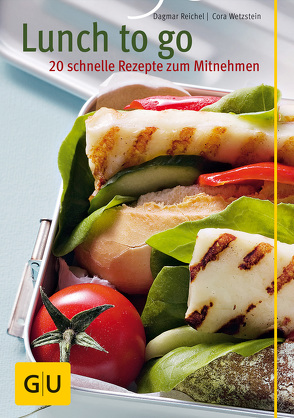 Lunch to go – 20 schnelle Rezepte zum Mitnehmen von Reichel,  Dagmar, Wetzstein,  Cora