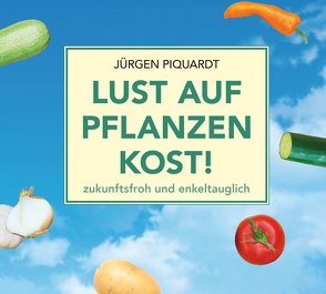 Lust auf Pflanzenkost! zukunftsfroh und enkeltauglich von Krause,  Jens, Piquardt,  Jürgen