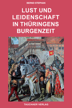 Lust und Leidenschaft in Thüringens Burgenzeit von Stephan,  Bernd