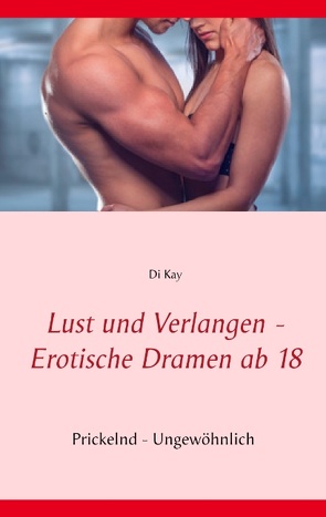 Lust und Verlangen – Erotische Dramen ab 18 von Kay,  Di