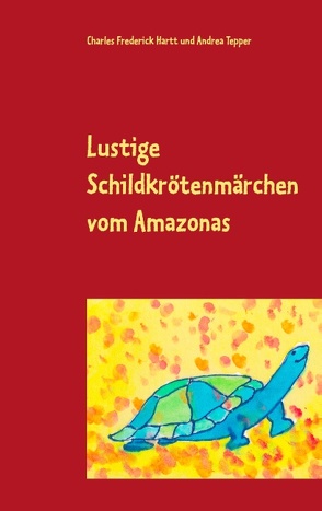Lustige Schildkrötenmärchen vom Amazonas von Hartt,  Charles Frederick, Tepper,  Andrea