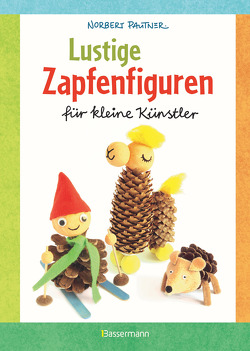 Lustige Zapfenfiguren für kleine Künstler. Das Bastelbuch mit 24 Figuren aus Baumzapfen und anderen Naturmaterialien. Für Kinder ab 5 Jahren von Pautner,  Norbert