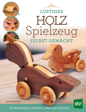 Lustiges Holzspielzeug selbst gemacht! von Tancsits,  Claudia, Wakefield,  David