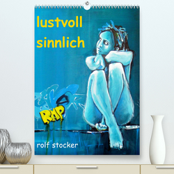 lustvoll – sinnlich rolf stocker (Premium, hochwertiger DIN A2 Wandkalender 2023, Kunstdruck in Hochglanz) von sto