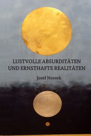 LUSTVOLLE ABSURDITÄTEN UND ERNSTHAFTE REALITÄTEN von Nossek,  Josef