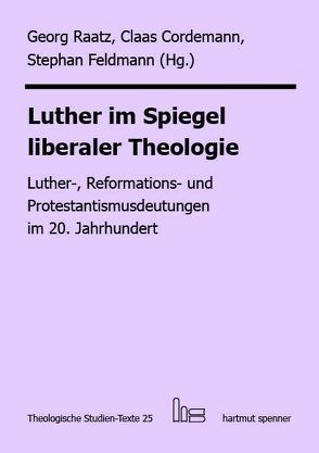 Luther im Spiegel liberaler Theologie von Cordemann,  Claas, Feldmann,  Stephan, Raatz,  Georg