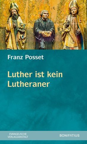 Luther ist kein Lutheraner von Posset,  Franz