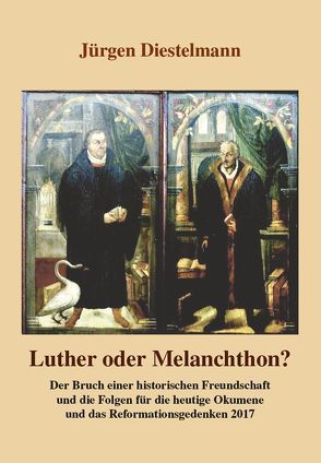 Luther oder Melanchthon? von Diestelmann,  Jürgen