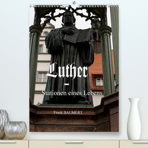 Luther – Stationen eines Lebens (Premium, hochwertiger DIN A2 Wandkalender 2021, Kunstdruck in Hochglanz) von Baumert,  Frank
