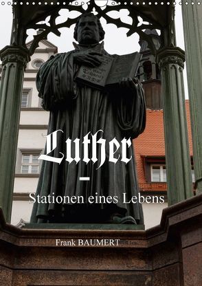 Luther – Stationen eines Lebens (Wandkalender 2018 DIN A3 hoch) von Baumert,  Frank