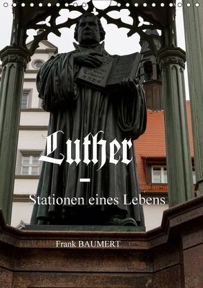 Luther – Stationen eines Lebens (Wandkalender 2019 DIN A4 hoch) von Baumert,  Frank