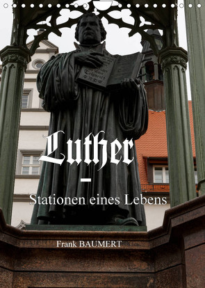 Luther – Stationen eines Lebens (Wandkalender 2022 DIN A4 hoch) von Baumert,  Frank