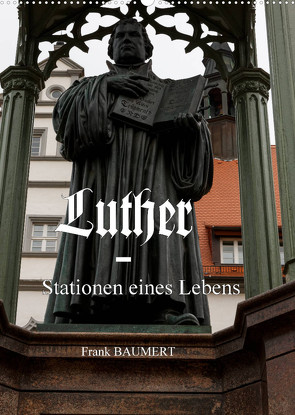 Luther – Stationen eines Lebens (Wandkalender 2023 DIN A2 hoch) von Baumert,  Frank