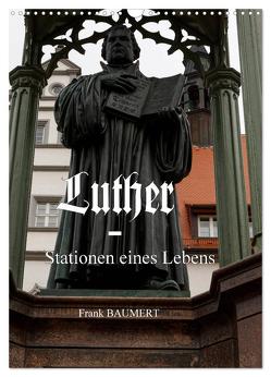 Luther – Stationen eines Lebens (Wandkalender 2024 DIN A3 hoch), CALVENDO Monatskalender von Baumert,  Frank