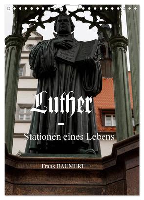 Luther – Stationen eines Lebens (Wandkalender 2024 DIN A4 hoch), CALVENDO Monatskalender von Baumert,  Frank