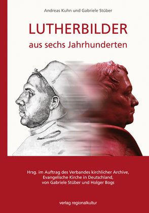 Lutherbilder aus sechs Jahrhunderten von Bogs,  Holger, Kuhn,  Andreas, Stüber,  Gabriele