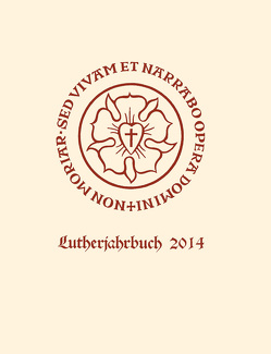 Lutherjahrbuch 81. Jahrgang 2014 von Ahuis,  Ferdinand, Buchholz,  Armin, Burger,  Christoph, Hamm,  Berndt, Kärkkäinen,  Pekka, Matsuura,  Jun, Maxfield,  John A., Müller,  Matthias, Spehr,  Christopher, Stauff,  Derek, Stegmann,  Andreas