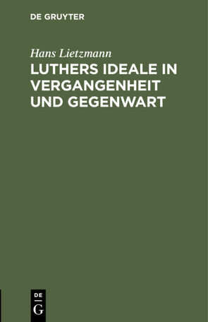 Luthers Ideale in Vergangenheit und Gegenwart von Lietzmann,  Hans