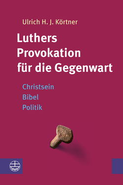 Luthers Provokation für die Gegenwart von Körtner,  Ulrich H. J.